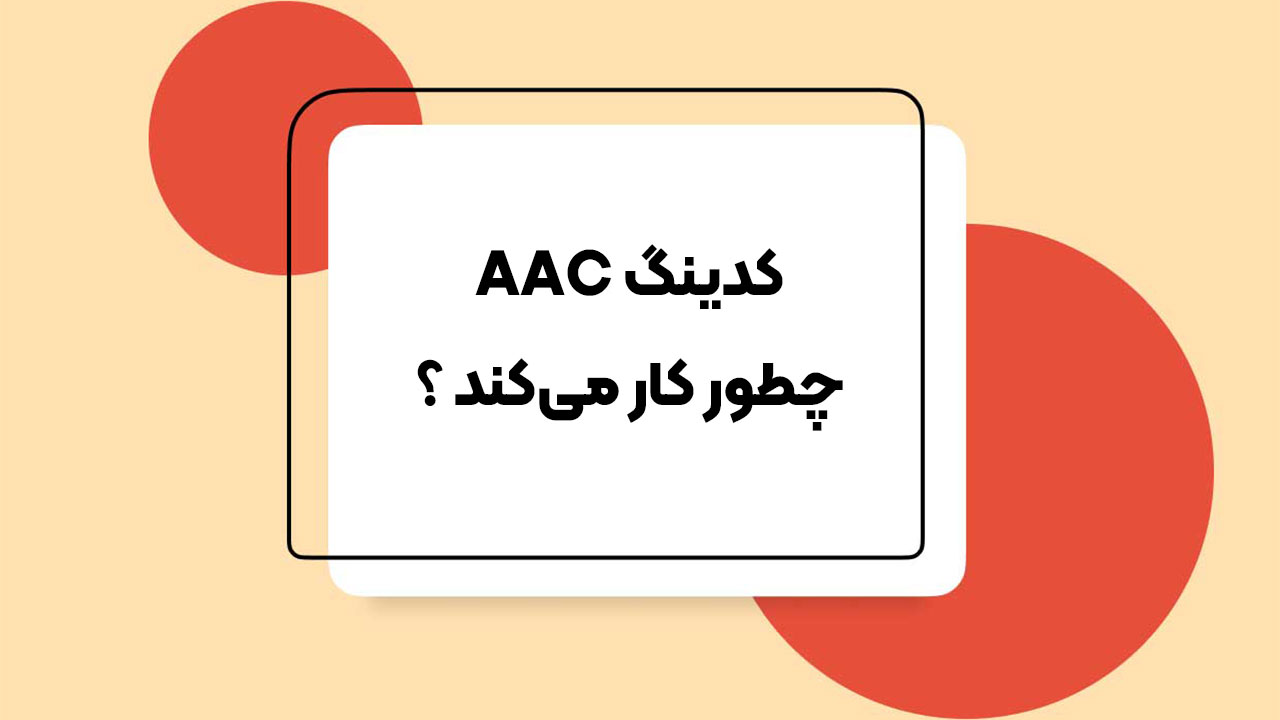 کدینگ AAC چطور کار می‌کند ؟